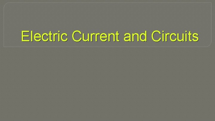 Electric Current and Circuits 