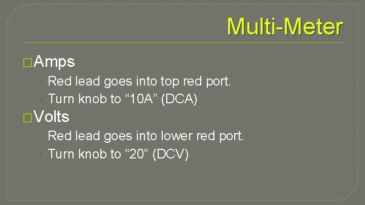 Multi-Meter �Amps • Red lead goes into top red port. • Turn knob to