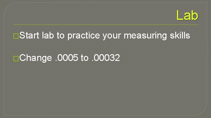 Lab �Start lab to practice your measuring skills �Change . 0005 to. 00032 