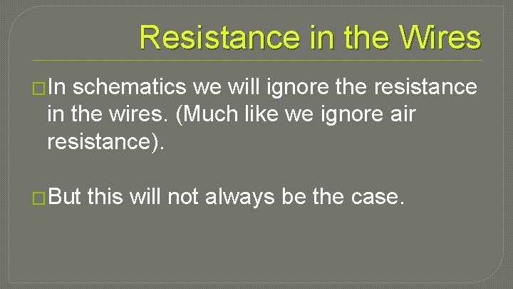 Resistance in the Wires �In schematics we will ignore the resistance in the wires.