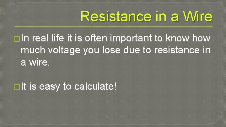 Resistance in a Wire �In real life it is often important to know how