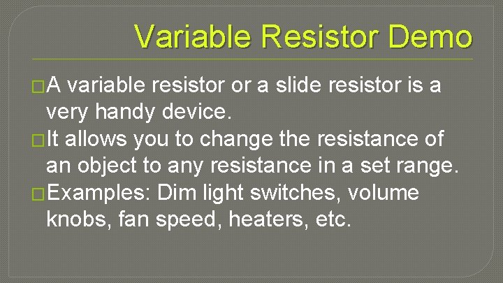 Variable Resistor Demo �A variable resistor or a slide resistor is a very handy