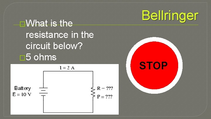 �What is the resistance in the circuit below? � 5 ohms Bellringer DO STOP