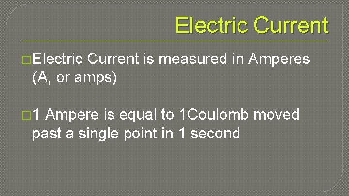 Electric Current �Electric Current is measured in Amperes (A, or amps) � 1 Ampere