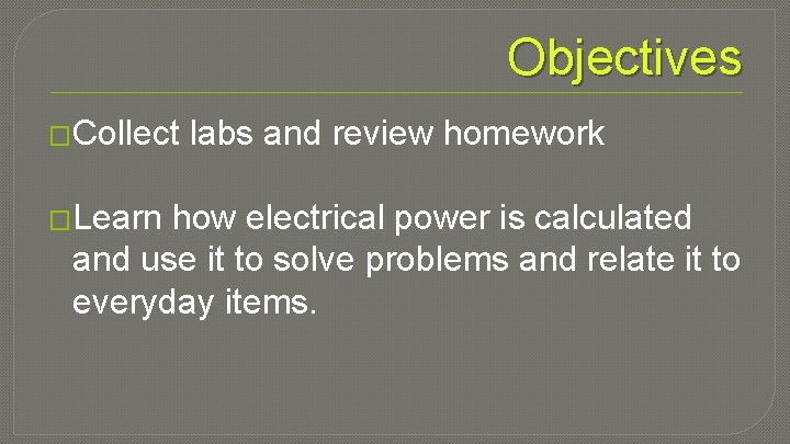 Objectives �Collect �Learn labs and review homework how electrical power is calculated and use