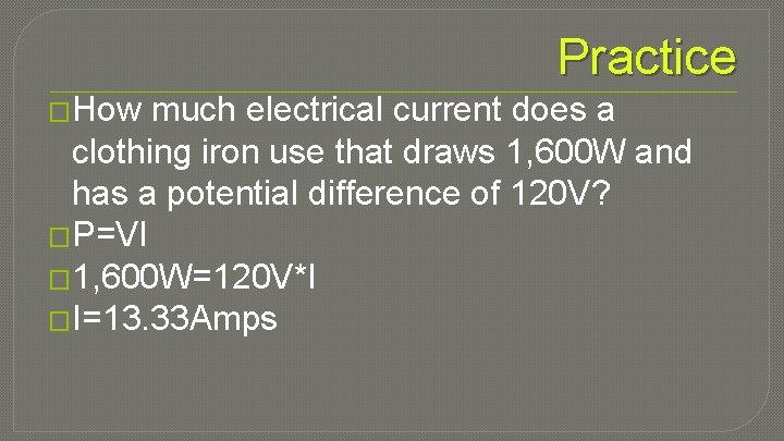 Practice �How much electrical current does a clothing iron use that draws 1, 600