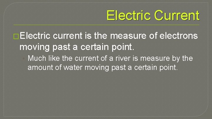 Electric Current �Electric current is the measure of electrons moving past a certain point.