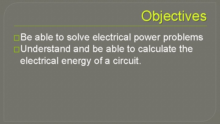 Objectives �Be able to solve electrical power problems �Understand be able to calculate the
