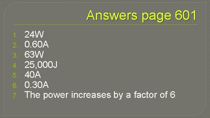 Answers page 601 1. 2. 3. 4. 5. 6. 7. 24 W 0. 60