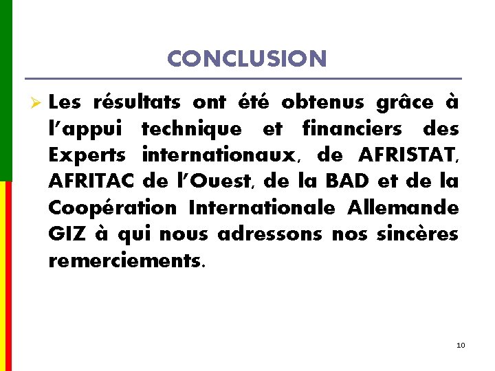 CONCLUSION Ø Les résultats ont été obtenus grâce à l’appui technique et financiers des