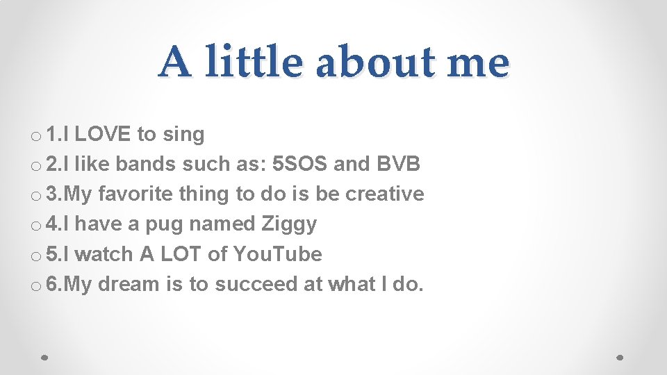 A little about me o 1. I LOVE to sing o 2. I like