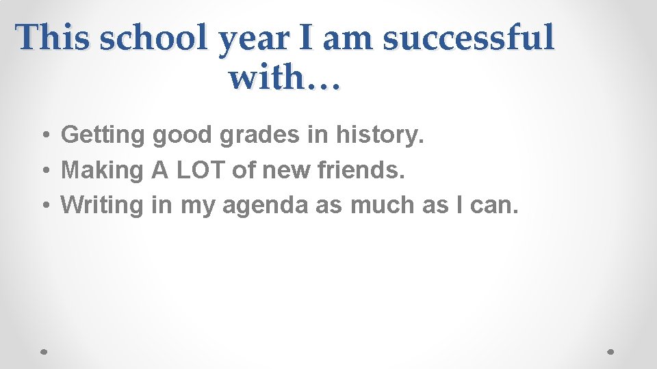 This school year I am successful with… • Getting good grades in history. •