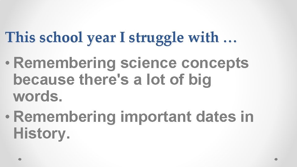 This school year I struggle with … • Remembering science concepts because there's a