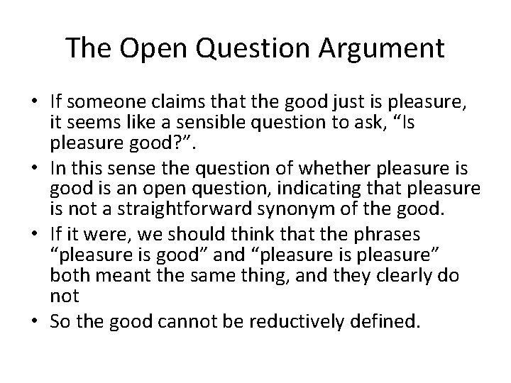 The Open Question Argument • If someone claims that the good just is pleasure,