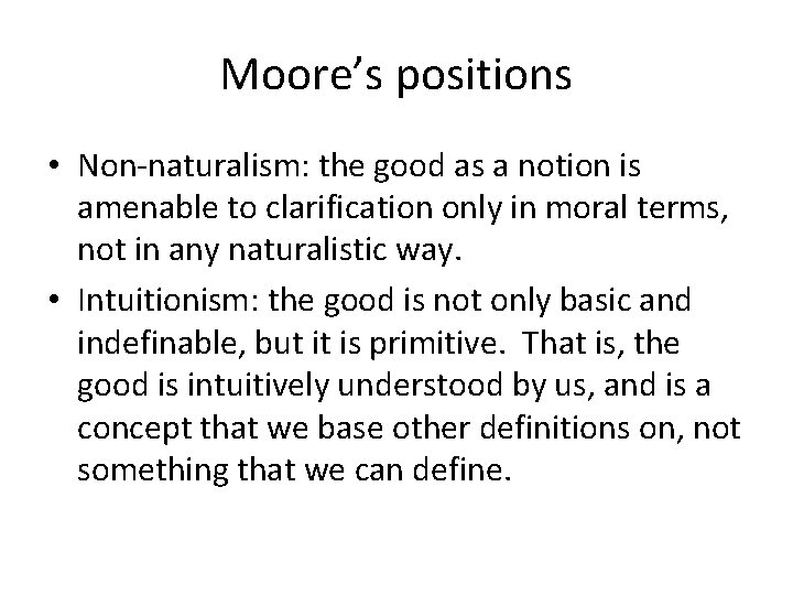 Moore’s positions • Non-naturalism: the good as a notion is amenable to clarification only