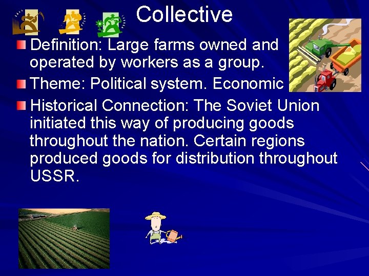 Collective Definition: Large farms owned and operated by workers as a group. Theme: Political