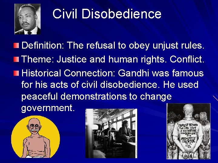 Civil Disobedience Definition: The refusal to obey unjust rules. Theme: Justice and human rights.