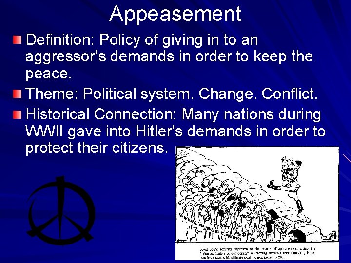 Appeasement Definition: Policy of giving in to an aggressor’s demands in order to keep
