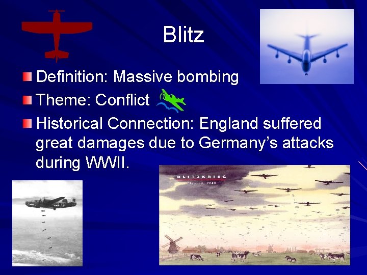 Blitz Definition: Massive bombing Theme: Conflict Historical Connection: England suffered great damages due to