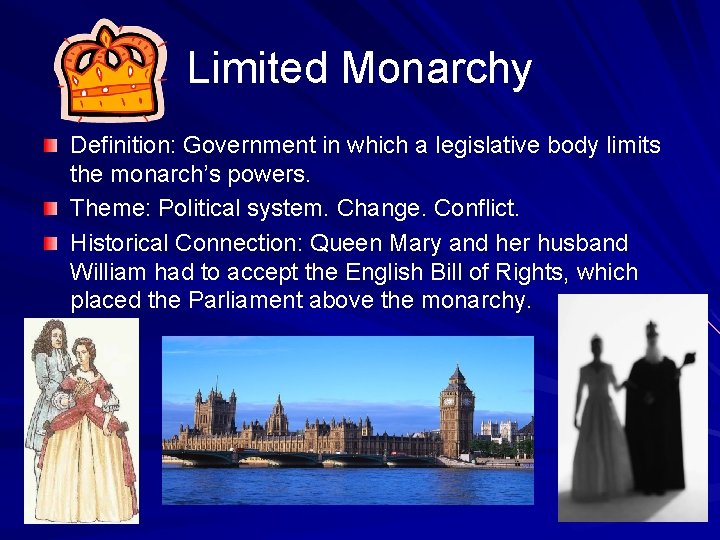 Limited Monarchy Definition: Government in which a legislative body limits the monarch’s powers. Theme: