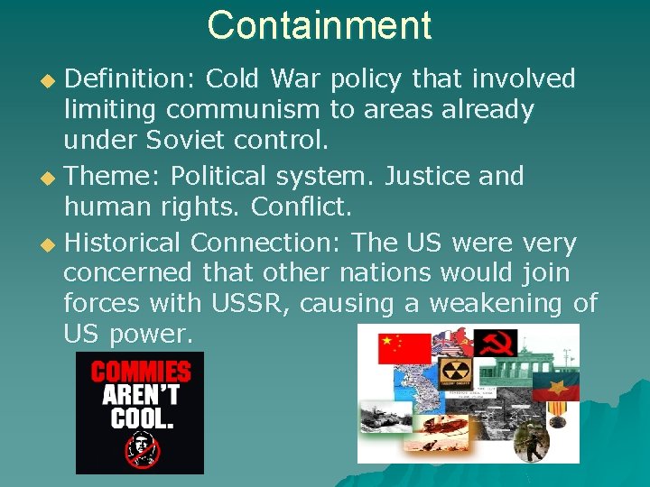 Containment Definition: Cold War policy that involved limiting communism to areas already under Soviet