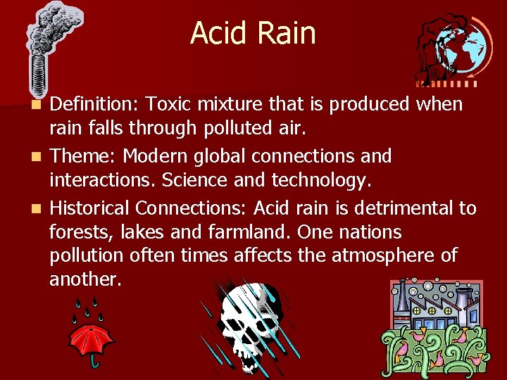 Acid Rain Definition: Toxic mixture that is produced when rain falls through polluted air.