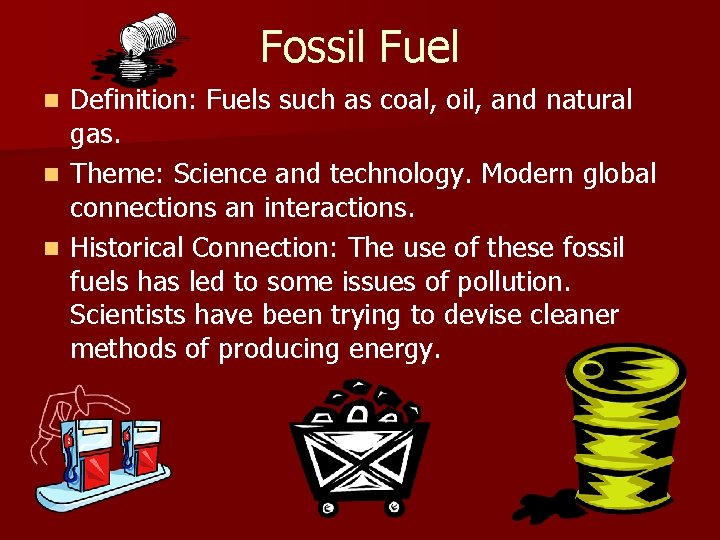 Fossil Fuel Definition: Fuels such as coal, oil, and natural gas. n Theme: Science