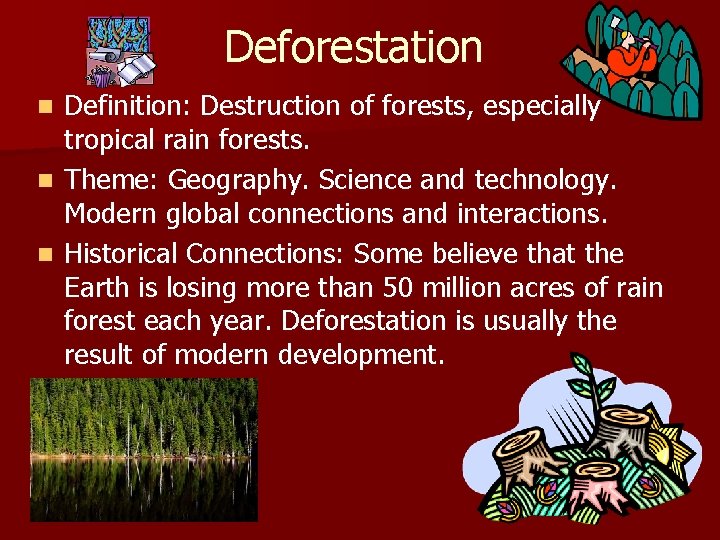 Deforestation Definition: Destruction of forests, especially tropical rain forests. n Theme: Geography. Science and