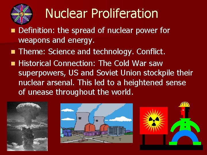 Nuclear Proliferation Definition: the spread of nuclear power for weapons and energy. n Theme: