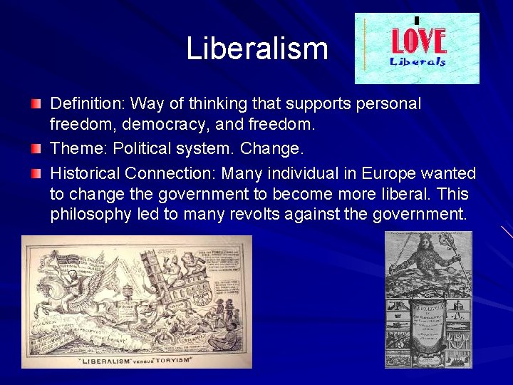 Liberalism Definition: Way of thinking that supports personal freedom, democracy, and freedom. Theme: Political