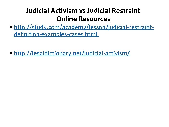 Judicial Activism vs Judicial Restraint Online Resources • http: //study. com/academy/lesson/judicial-restraintdefinition-examples-cases. html • http: