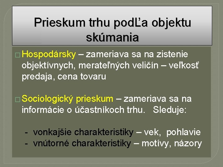 Prieskum trhu podĽa objektu skúmania � Hospodársky – zameriava sa na zistenie objektívnych, merateľných