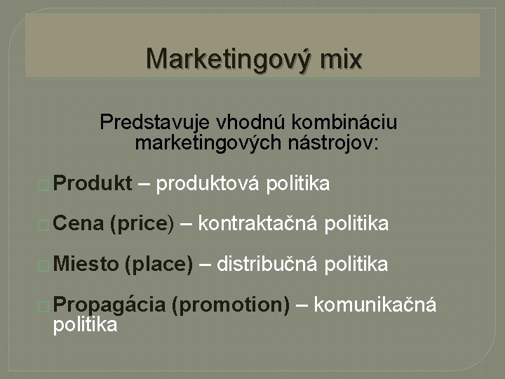 Marketingový mix Predstavuje vhodnú kombináciu marketingových nástrojov: � Produkt � Cena – produktová politika