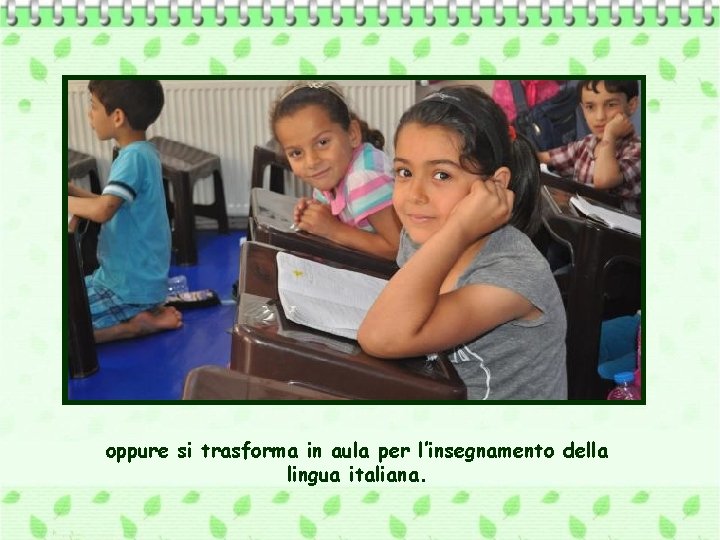 oppure si trasforma in aula per l’insegnamento della lingua italiana. 