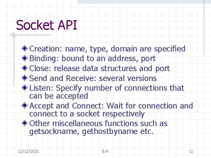 Socket API Creation: name, type, domain are specified Binding: bound to an address, port