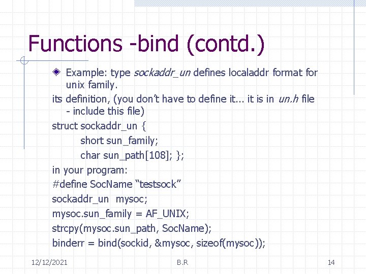 Functions -bind (contd. ) Example: type sockaddr_un defines localaddr format for unix family. its