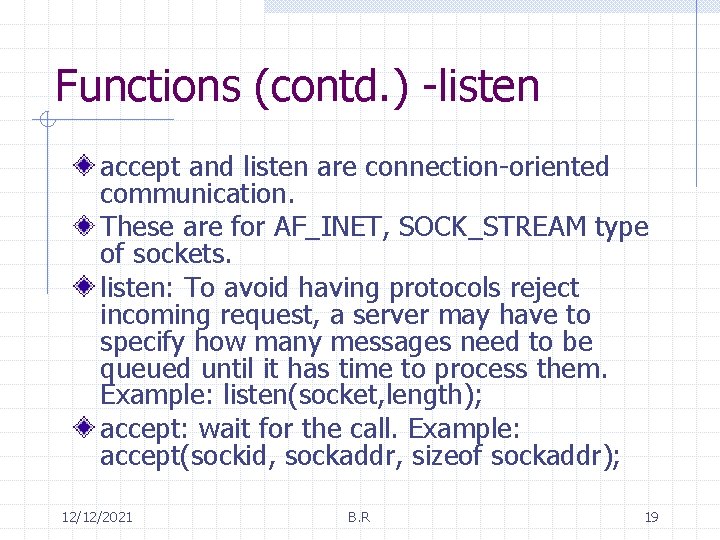 Functions (contd. ) -listen accept and listen are connection-oriented communication. These are for AF_INET,