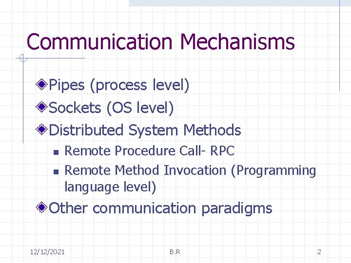 Communication Mechanisms Pipes (process level) Sockets (OS level) Distributed System Methods n n Remote