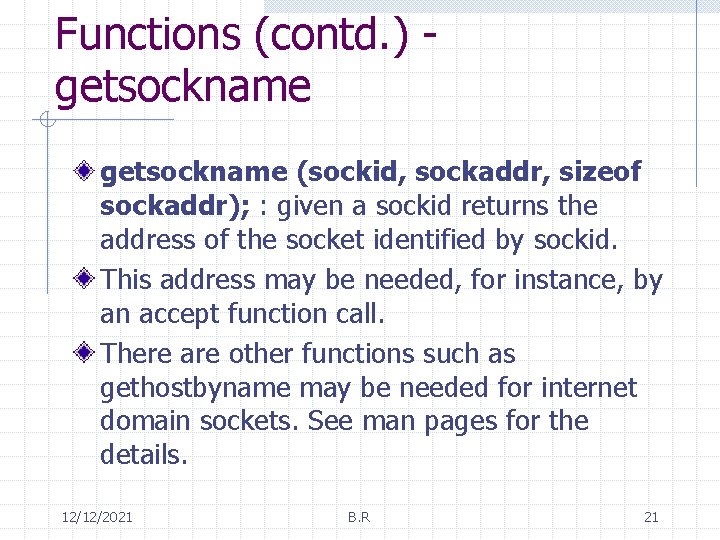 Functions (contd. ) getsockname (sockid, sockaddr, sizeof sockaddr); : given a sockid returns the