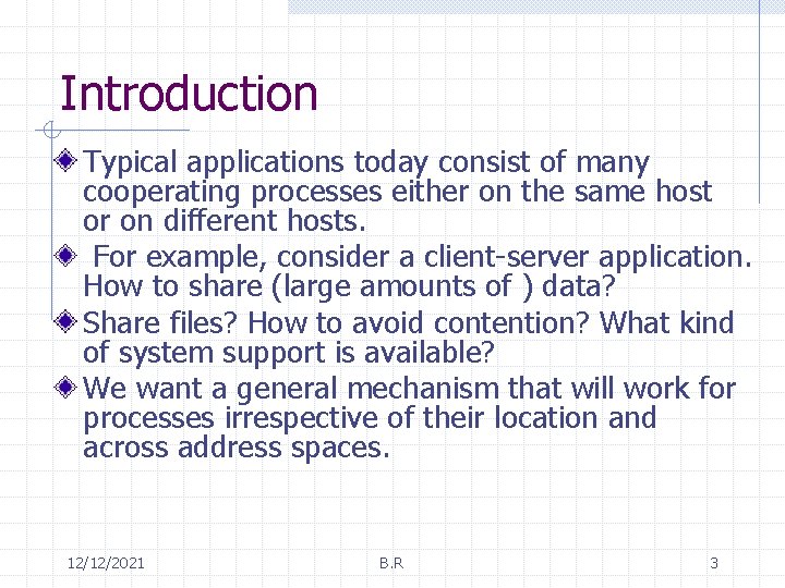 Introduction Typical applications today consist of many cooperating processes either on the same host