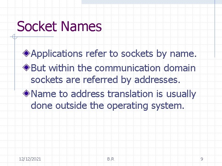 Socket Names Applications refer to sockets by name. But within the communication domain sockets