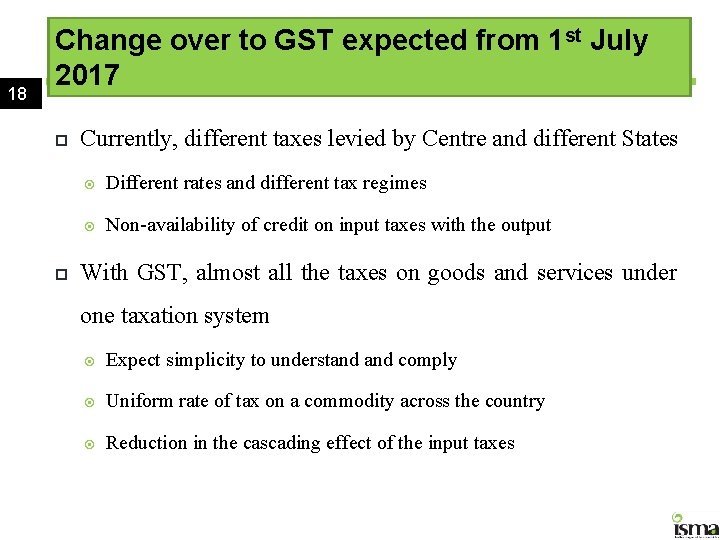 18 Change over to GST expected from 1 st July 2017 Currently, different taxes