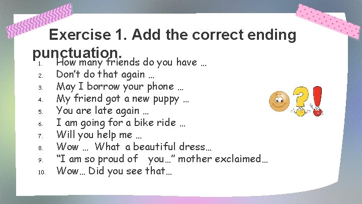 Exercise 1. Add the correct ending punctuation. 1. 2. 3. 4. 5. 6. 7.