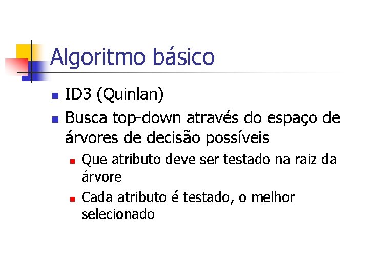 Algoritmo básico n n ID 3 (Quinlan) Busca top-down através do espaço de árvores