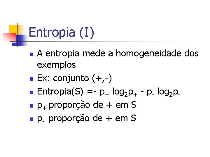 Entropia (I) n n n A entropia mede a homogeneidade dos exemplos Ex: conjunto