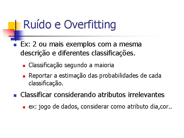 Ruído e Overfitting n Ex: 2 ou mais exemplos com a mesma descrição e