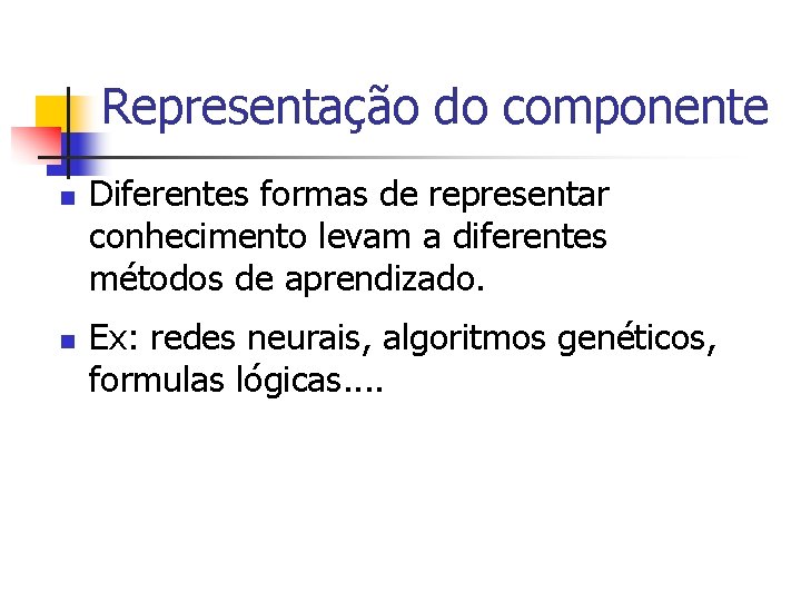 Representação do componente n n Diferentes formas de representar conhecimento levam a diferentes métodos