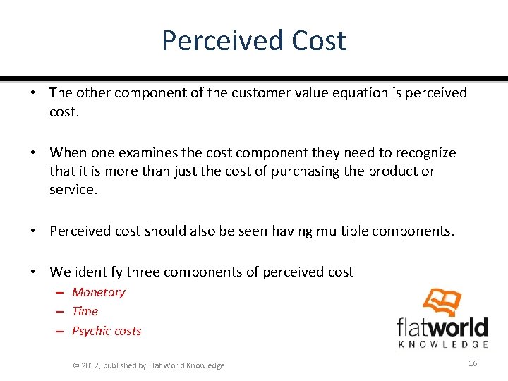 Perceived Cost • The other component of the customer value equation is perceived cost.