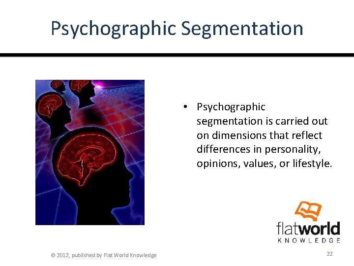 Psychographic Segmentation • Psychographic segmentation is carried out on dimensions that reflect differences in