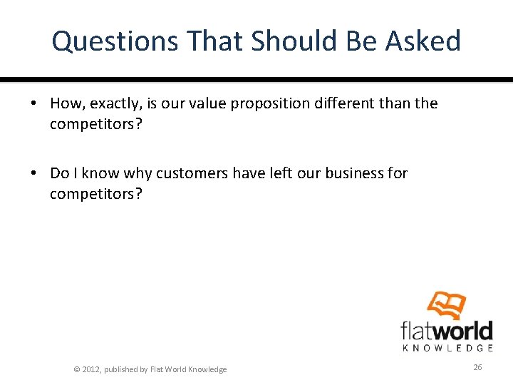 Questions That Should Be Asked • How, exactly, is our value proposition different than